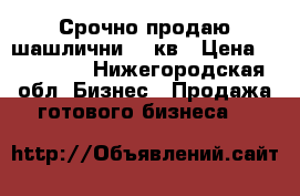 Срочно продаю шашлични 20 кв › Цена ­ 230 000 - Нижегородская обл. Бизнес » Продажа готового бизнеса   